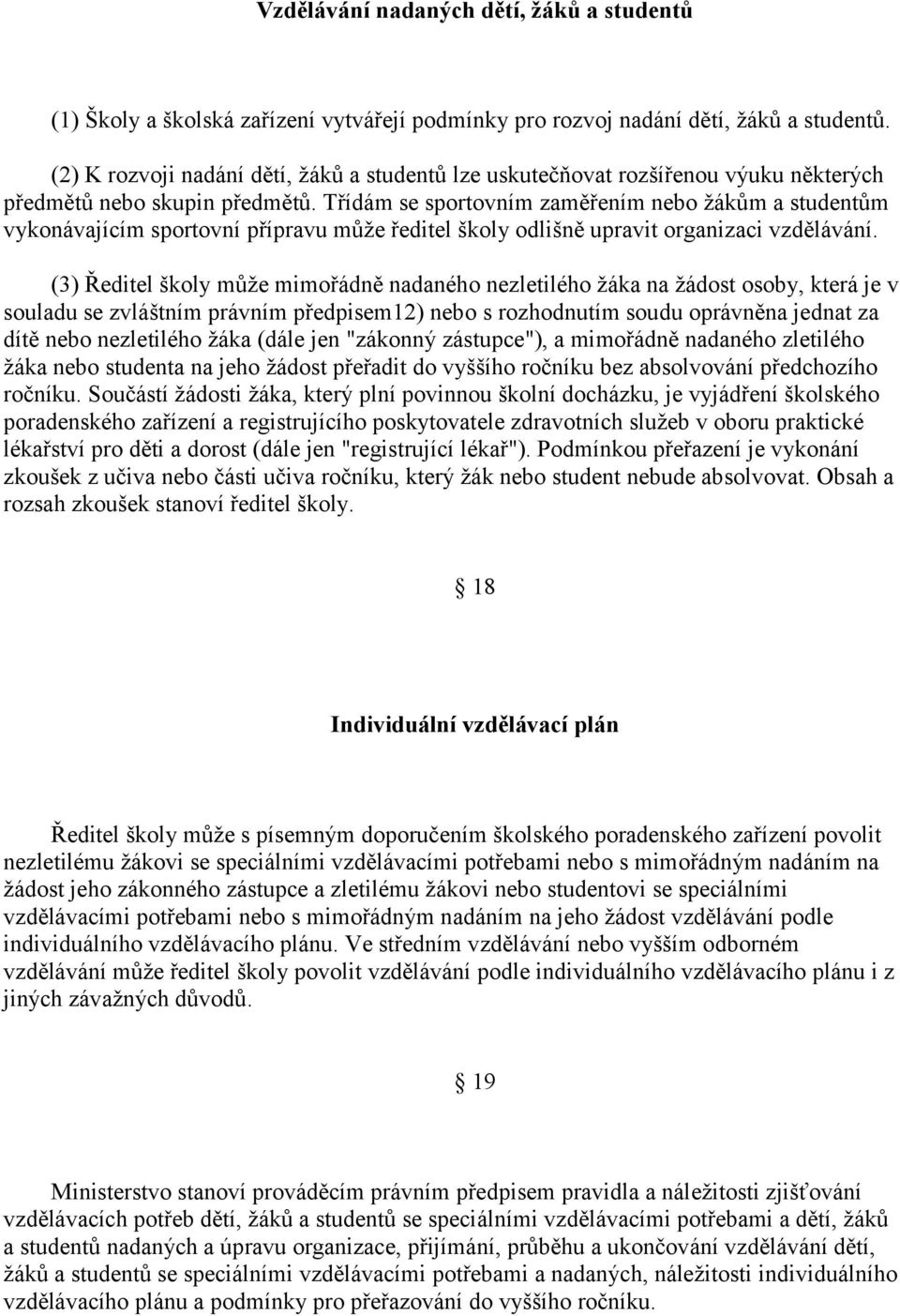 Třídám se sportovním zaměřením nebo žákům a studentům vykonávajícím sportovní přípravu může ředitel školy odlišně upravit organizaci vzdělávání.