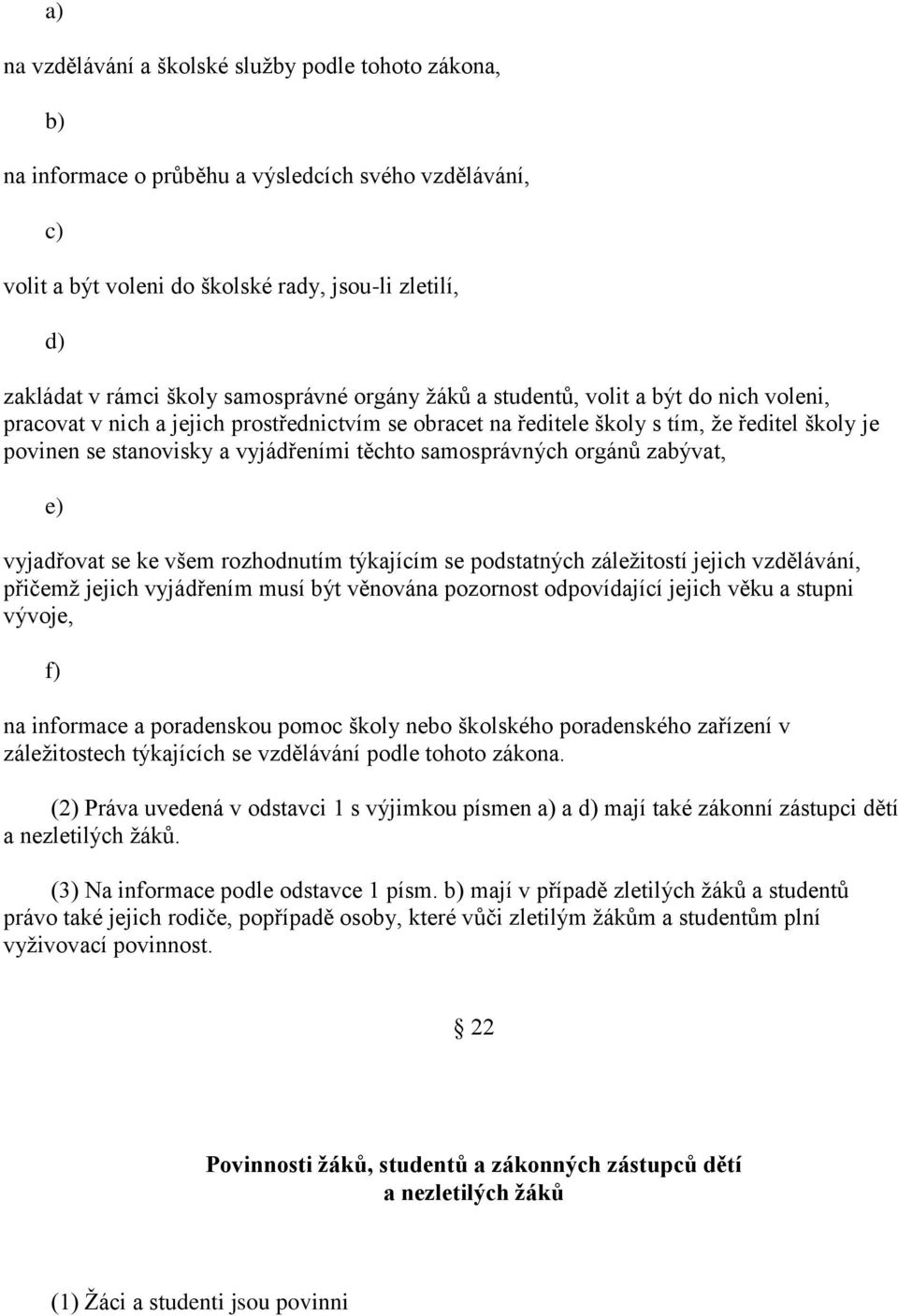 samosprávných orgánů zabývat, e) vyjadřovat se ke všem rozhodnutím týkajícím se podstatných záležitostí jejich vzdělávání, přičemž jejich vyjádřením musí být věnována pozornost odpovídající jejich