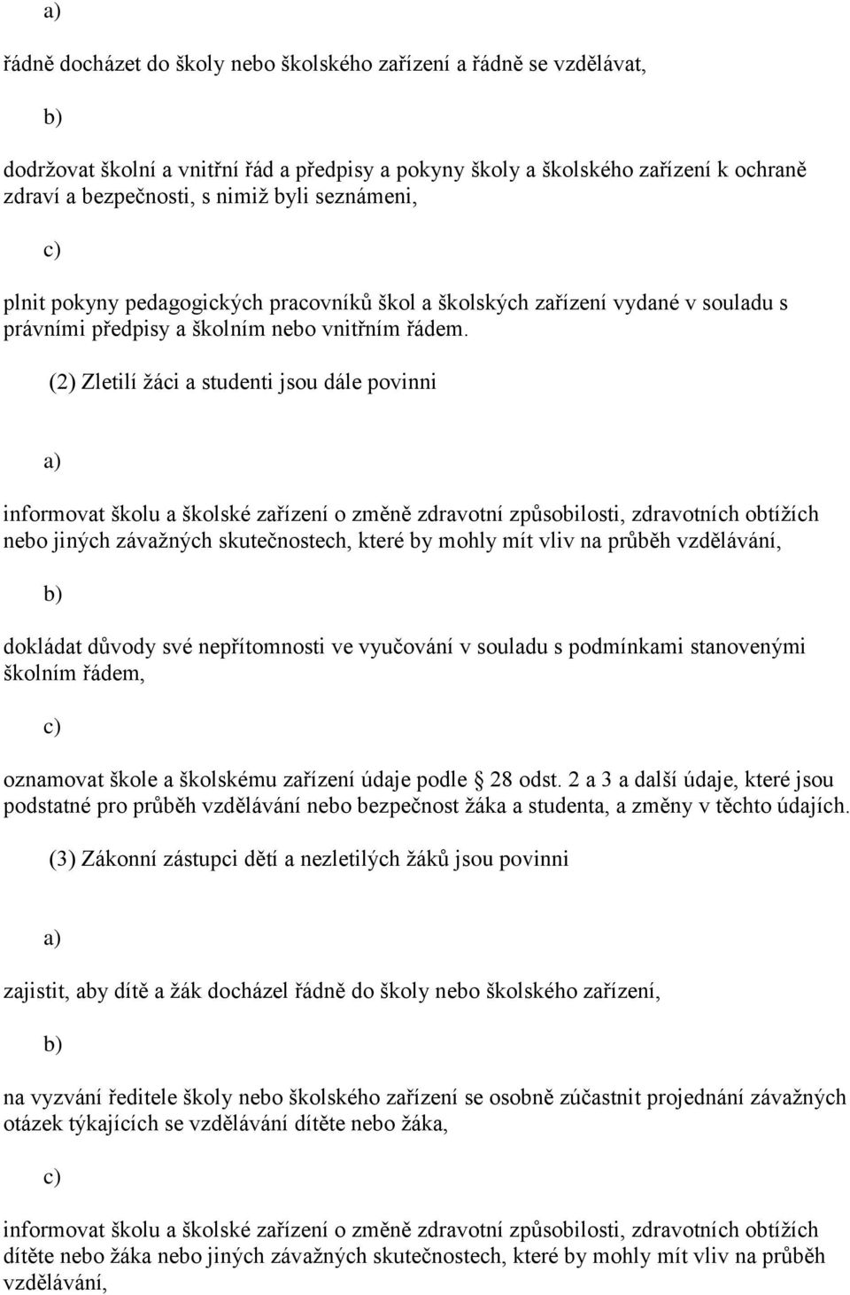 (2) Zletilí žáci a studenti jsou dále povinni informovat školu a školské zařízení o změně zdravotní způsobilosti, zdravotních obtížích nebo jiných závažných skutečnostech, které by mohly mít vliv na