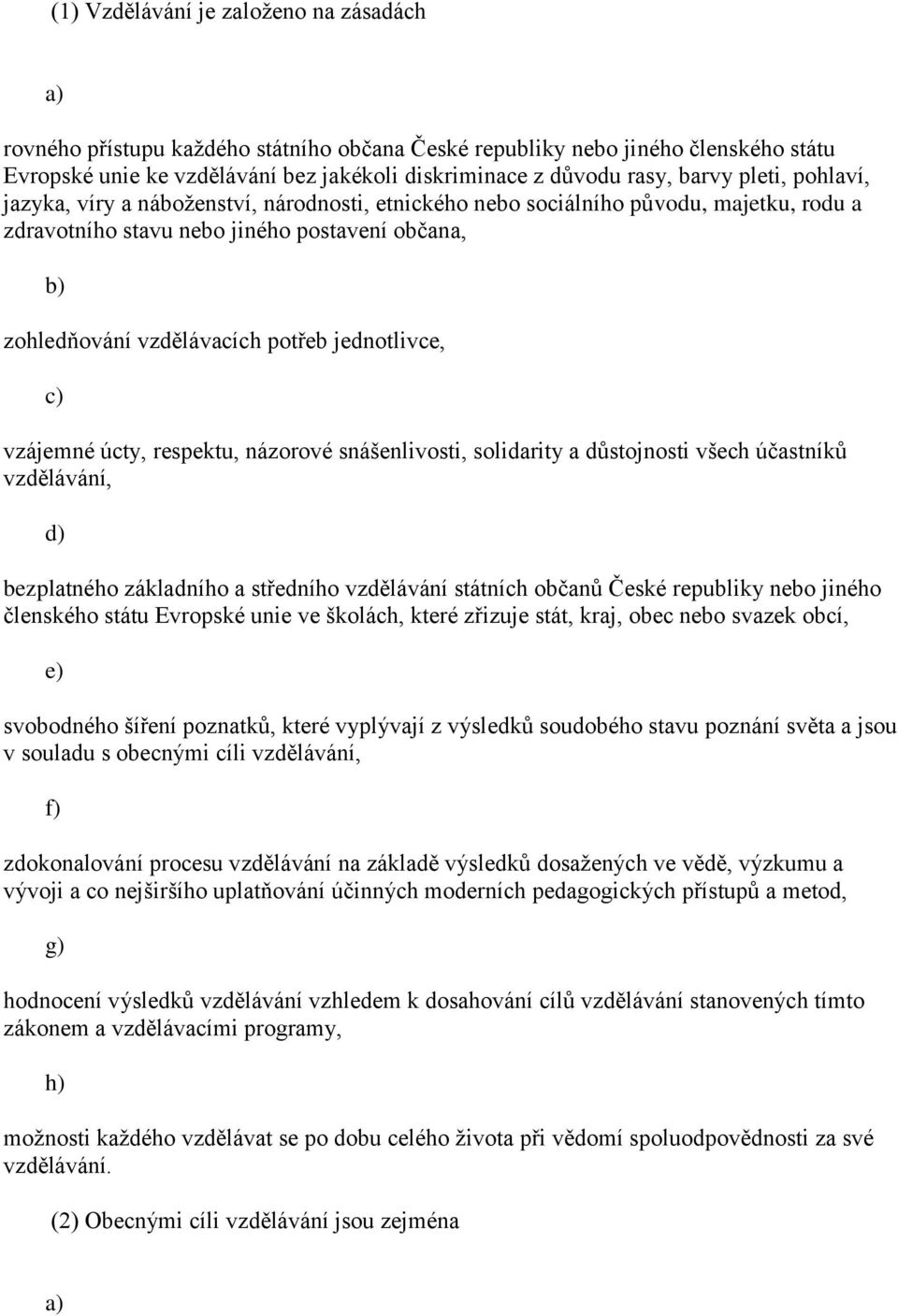 c) vzájemné úcty, respektu, názorové snášenlivosti, solidarity a důstojnosti všech účastníků vzdělávání, d) bezplatného základního a středního vzdělávání státních občanů České republiky nebo jiného