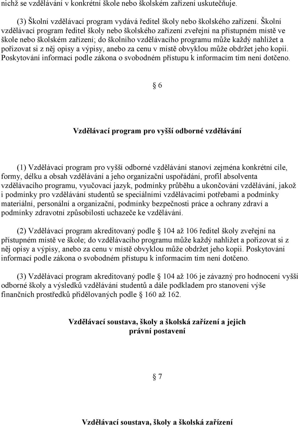 něj opisy a výpisy, anebo za cenu v místě obvyklou může obdržet jeho kopii. Poskytování informací podle zákona o svobodném přístupu k informacím tím není dotčeno.