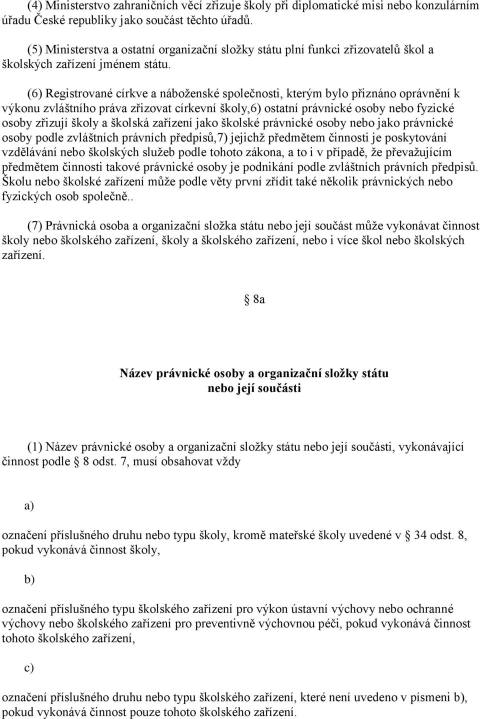 (6) Registrované církve a náboženské společnosti, kterým bylo přiznáno oprávnění k výkonu zvláštního práva zřizovat církevní školy,6) ostatní právnické osoby nebo fyzické osoby zřizují školy a