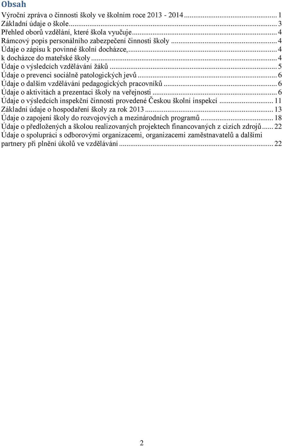 .. 6 Údaje o dalším vzdělávání pedagogických pracovníků... 6 Údaje o aktivitách a prezentaci školy na veřejnosti... 6 Údaje o výsledcích inspekční činnosti provedené Českou školní inspekcí.