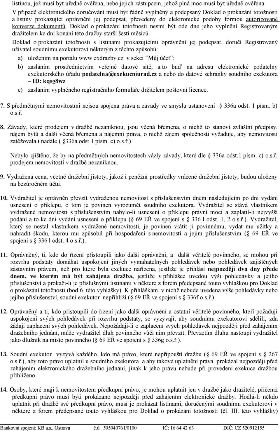 autorizované konverze dokumentů. Doklad o prokázání totožnosti nesmí být ode dne jeho vyplnění Registrovaným dražitelem ke dni konání této dražby starší šesti měsíců.