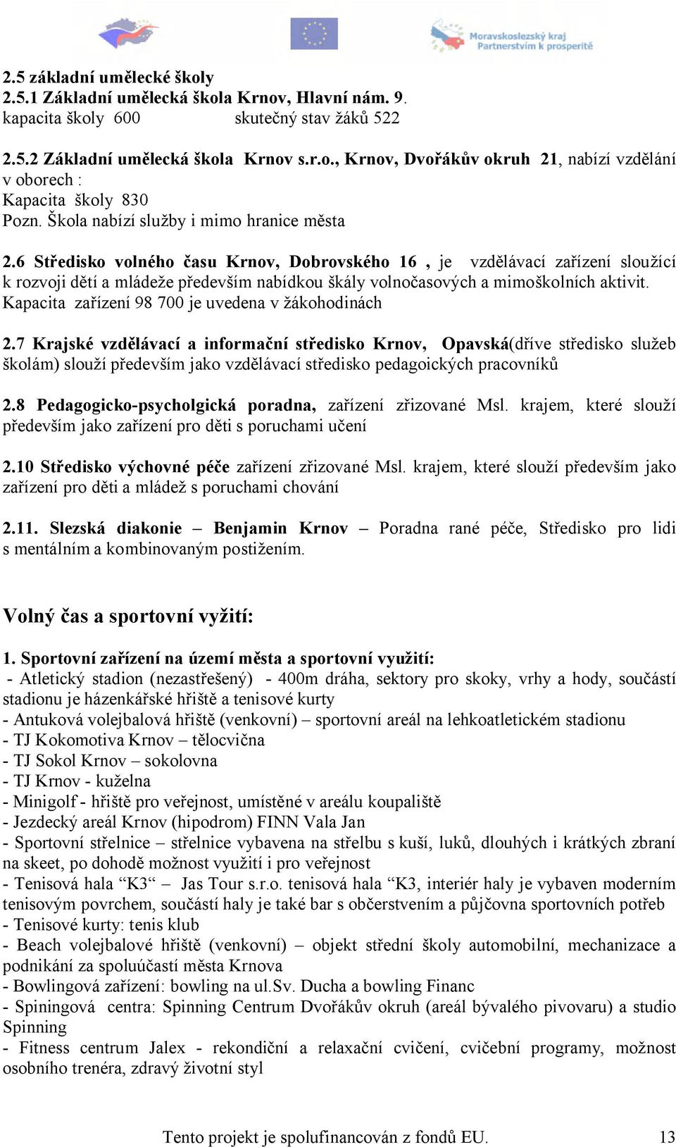 6 Středisko volného času Krnov, Dobrovského 16, je vzdělávací zařízení sloužící k rozvoji dětí a mládeže především nabídkou škály volnočasových a mimoškolních aktivit.