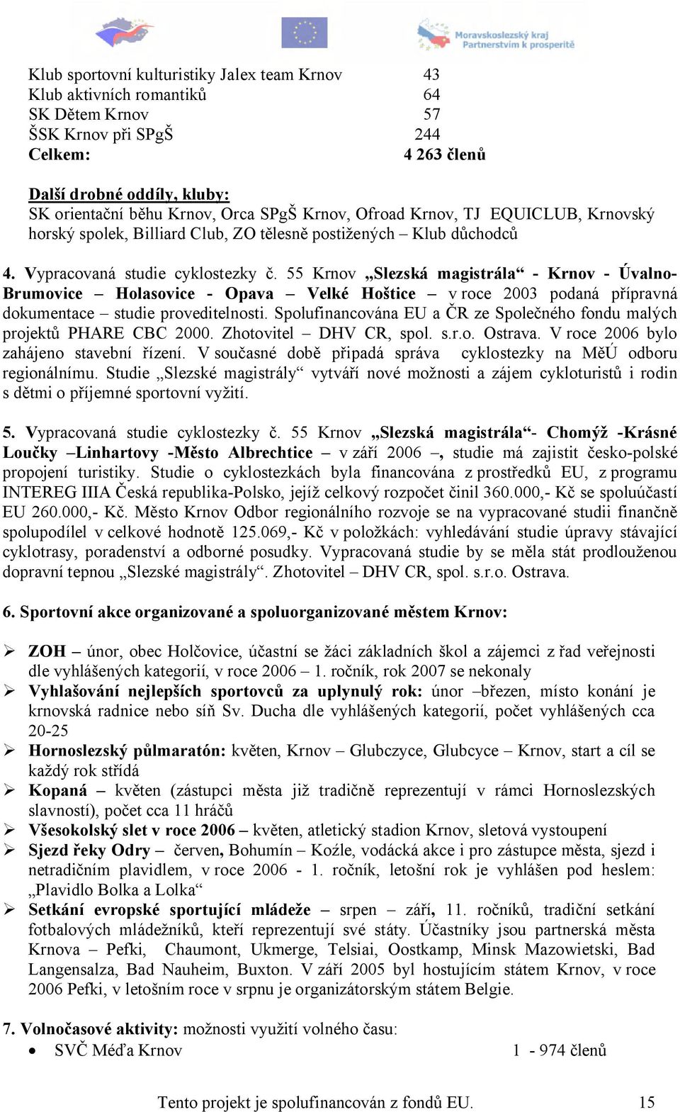 55 Krnov Slezská magistrála - Krnov - Úvalno- Brumovice Holasovice - Opava Velké Hoštice v roce 2003 podaná přípravná dokumentace studie proveditelnosti.