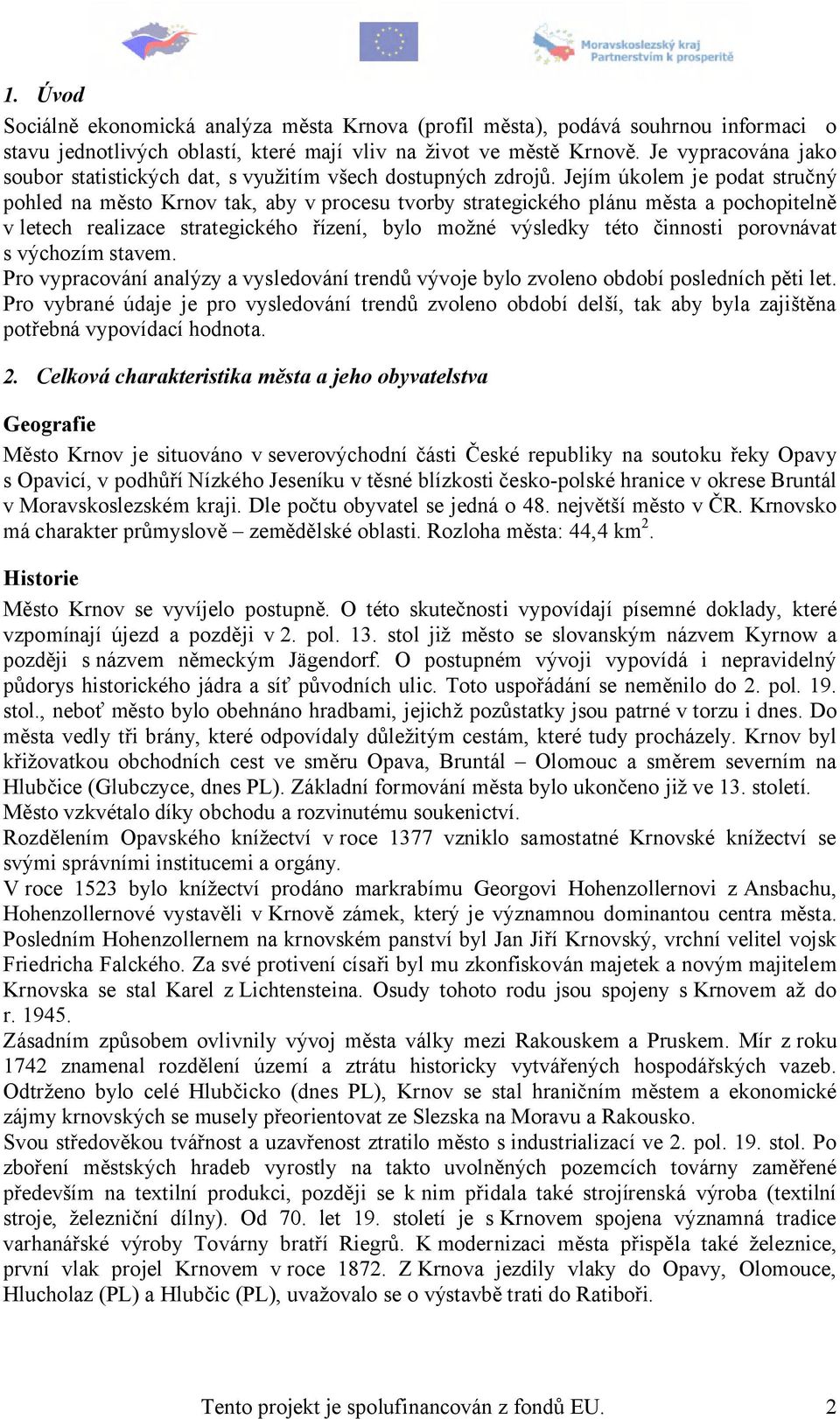 Jejím úkolem je podat stručný pohled na město Krnov tak, aby v procesu tvorby strategického plánu města a pochopitelně v letech realizace strategického řízení, bylo možné výsledky této činnosti