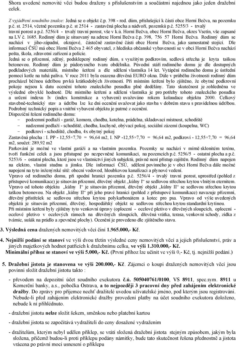 ú. Horní Bečva, obec Horní Bečva, okres Vsetín, vše zapsané na LV č. 1685. Rodinný dům je situovaný na adrese Horní Bečva č.p. 398, 756 57 Horní Bečva.