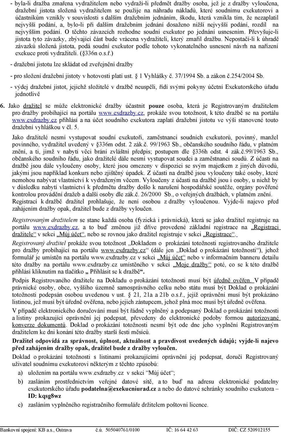 na nejvyšším podání. O těchto závazcích rozhodne soudní exekutor po jednání usnesením. Převyšuje-li jistota tyto závazky, zbývající část bude vrácena vydražiteli, který zmařil dražbu.