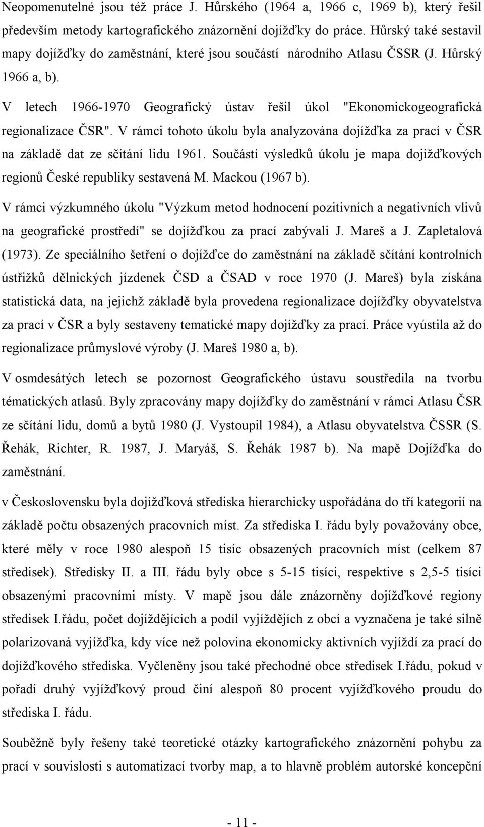 V letech 1966-1970 Geografický ústav řešil úkol "Ekonomickogeografická regionalizace ČSR". V rámci tohoto úkolu byla analyzována dojížďka za prací v ČSR na základě dat ze sčítání lidu 1961.