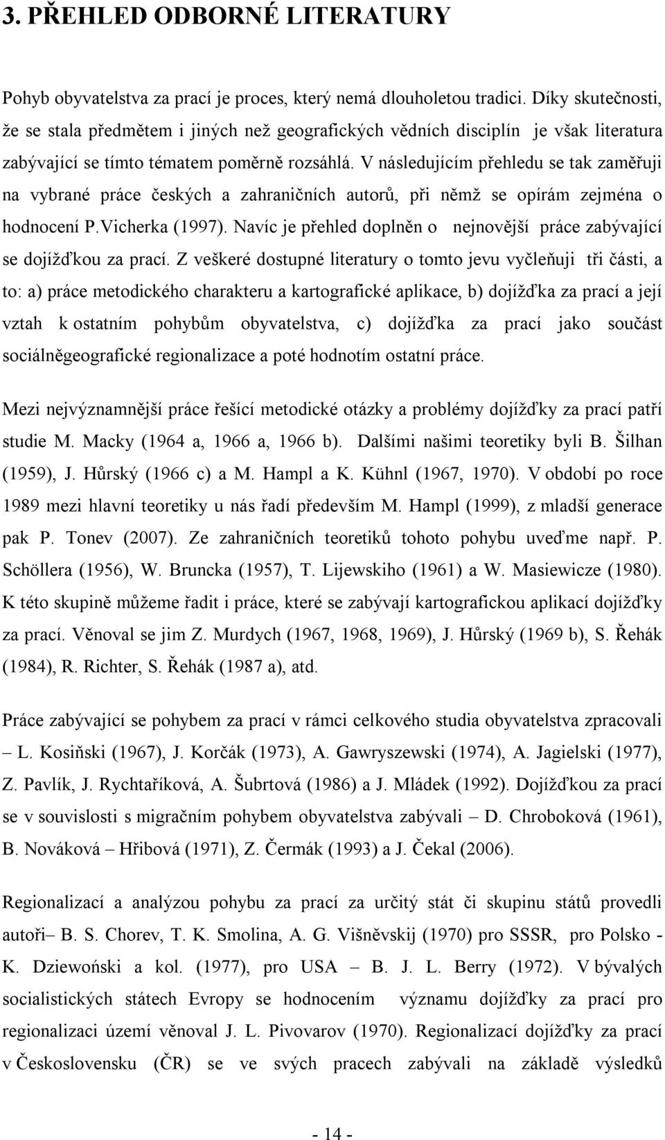 V následujícím přehledu se tak zaměřuji na vybrané práce českých a zahraničních autorů, při němž se opírám zejména o hodnocení P.Vicherka (1997).