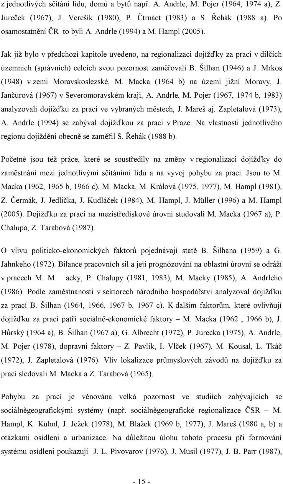 Mrkos (1948) v zemi Moravskoslezské, M. Macka (1964 b) na území jižní Moravy, J. Jančurová (1967) v Severomoravském kraji, A. Andrle, M.