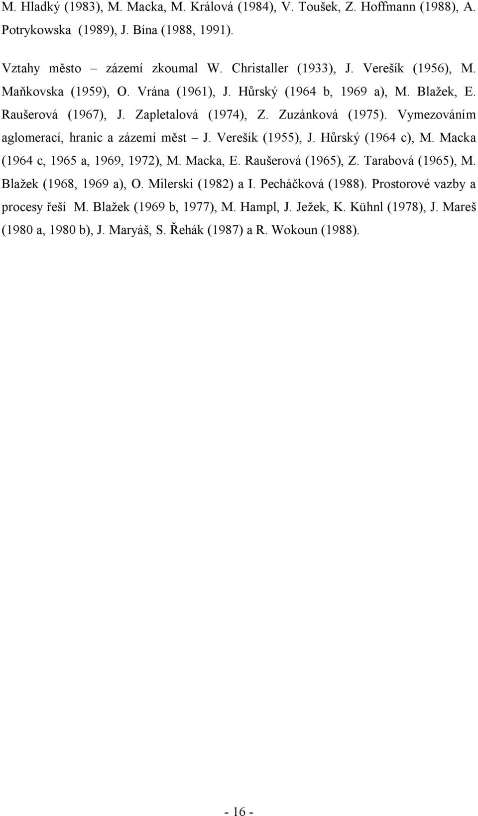 Vymezováním aglomerací, hranic a zázemí měst J. Verešík (1955), J. Hůrský (1964 c), M. Macka (1964 c, 1965 a, 1969, 1972), M. Macka, E. Raušerová (1965), Z. Tarabová (1965), M.