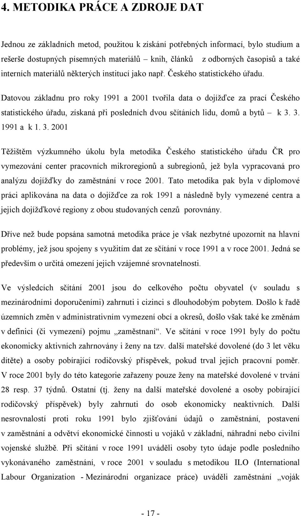 Datovou základnu pro roky 1991 a 2001 tvořila data o dojížďce za prací Českého statistického úřadu, získaná při posledních dvou sčítáních lidu, domů a bytů k 3.