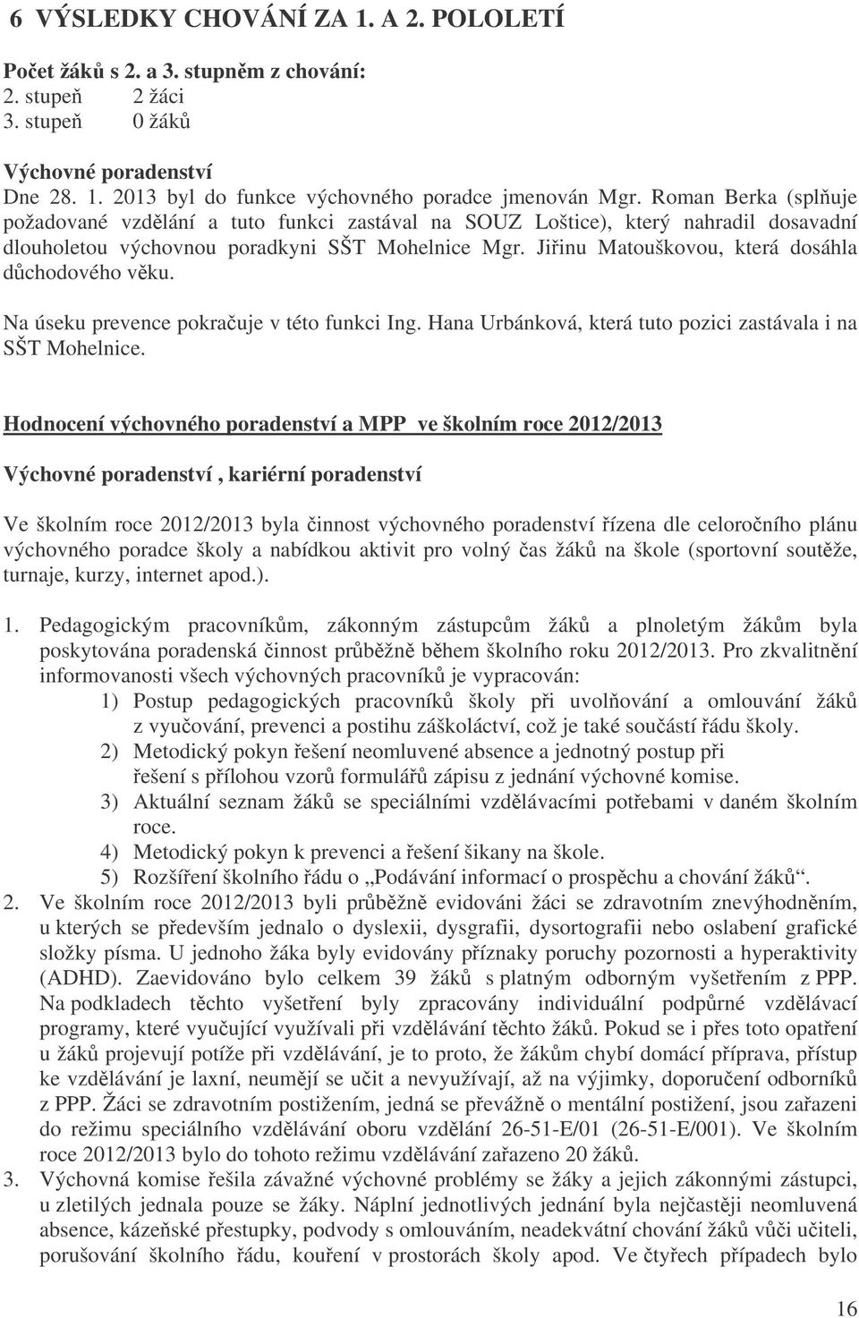 Jiinu Matouškovou, která dosáhla dchodového vku. Na úseku prevence pokrauje v této funkci Ing. Hana Urbánková, která tuto pozici zastávala i na SŠT Mohelnice.