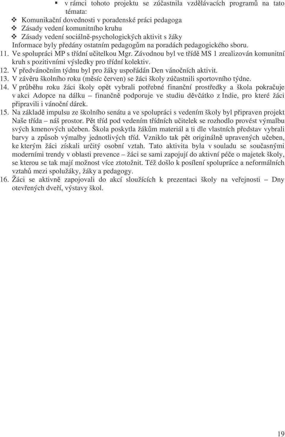 Závodnou byl ve tíd MS 1 zrealizován komunitní kruh s pozitivními výsledky pro tídní kolektiv. 12. V pedvánoním týdnu byl pro žáky uspoádán Den vánoních aktivit. 13.