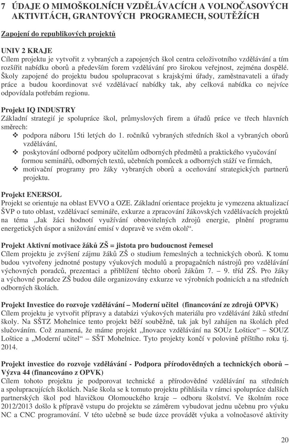 Školy zapojené do projektu budou spolupracovat s krajskými úady, zamstnavateli a úady práce a budou koordinovat své vzdlávací nabídky tak, aby celková nabídka co nejvíce odpovídala potebám regionu.