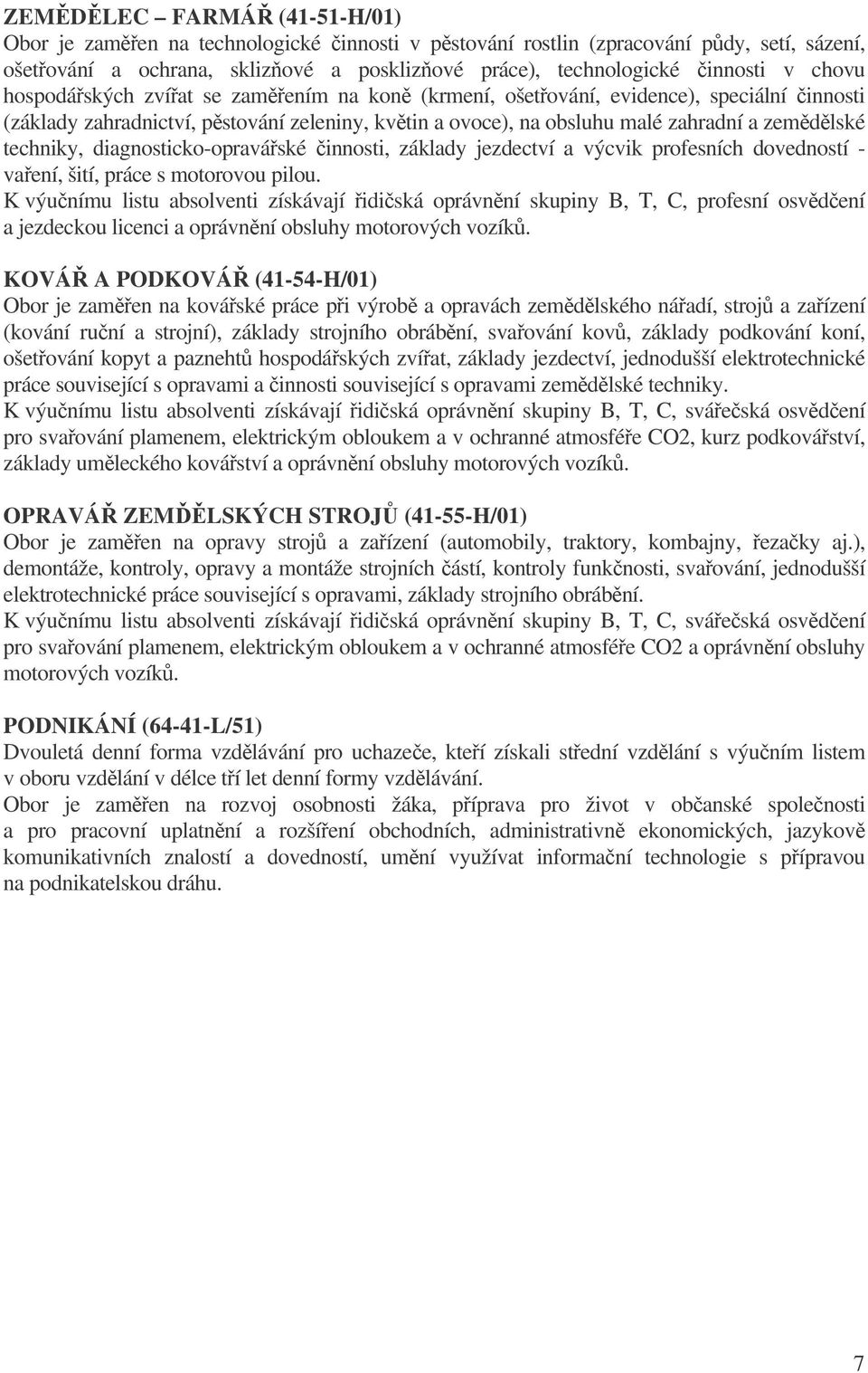 diagnosticko-opraváské innosti, základy jezdectví a výcvik profesních dovedností - vaení, šití, práce s motorovou pilou.