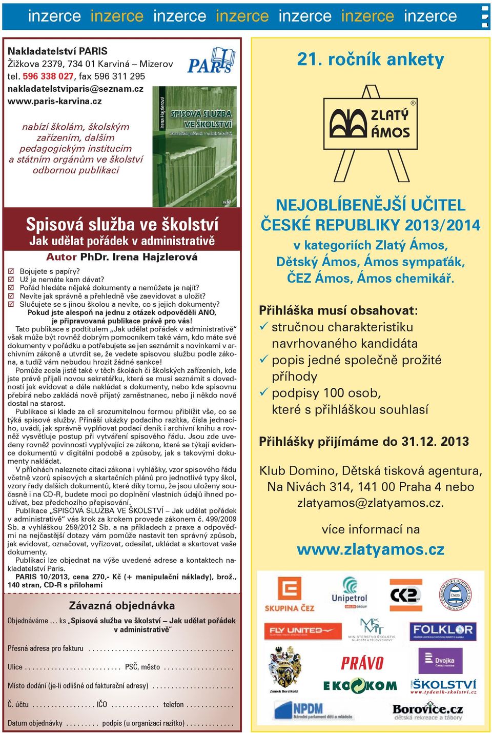 ročník ankety nabízí školám, školským zařízením, dalším pedagogickým institucím a státním orgánům ve školství odbornou publikaci Spisová služba ve školství Jak udělat pořádek v administrativě Autor