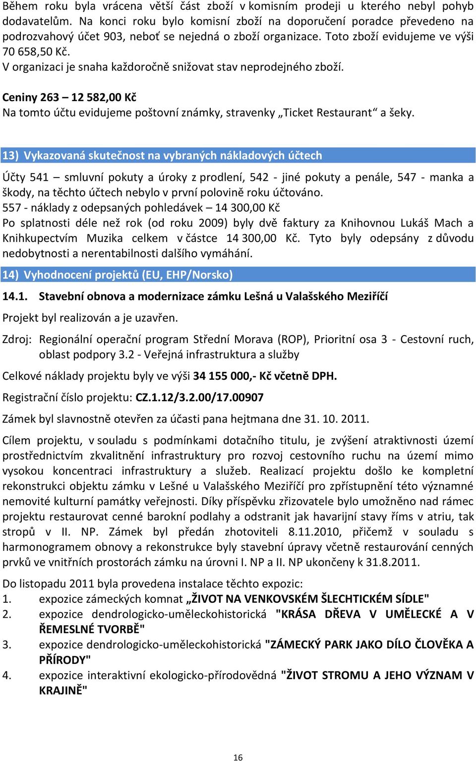 V organizaci je snaha každoročně snižovat stav neprodejného zboží. Ceniny 263 12 582,00 Kč Na tomto účtu evidujeme poštovní známky, stravenky Ticket Restaurant a šeky.