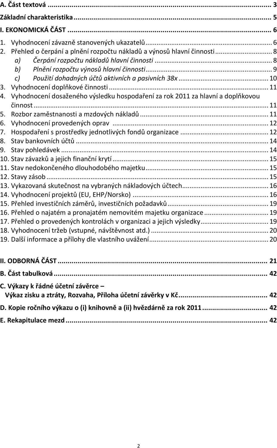 Vyhodnocení dosaženého výsledku hospodaření za rok 2011 za hlavní a doplňkovou činnost... 11 5. Rozbor zaměstnanosti a mzdových nákladů... 11 6. Vyhodnocení provedených oprav... 12 7.