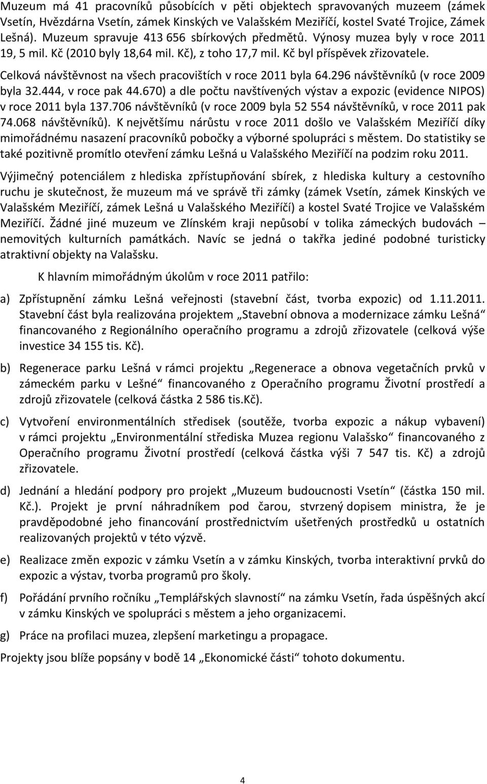 Celková návštěvnost na všech pracovištích v roce 2011 byla 64.296 návštěvníků (v roce 2009 byla 32.444, v roce pak 44.