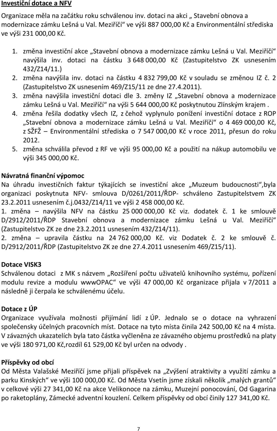 dotaci na částku 3 648 000,00 Kč (Zastupitelstvo ZK usnesením 432/Z14/11.) 2. změna navýšila inv. dotaci na částku 4 832 799,00 Kč v souladu se změnou IZ č.