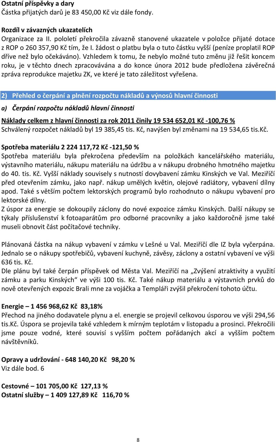 Vzhledem k tomu, že nebylo možné tuto změnu již řešit koncem roku, je v těchto dnech zpracovávána a do konce února 2012 bude předložena závěrečná zpráva reprodukce majetku ZK, ve které je tato