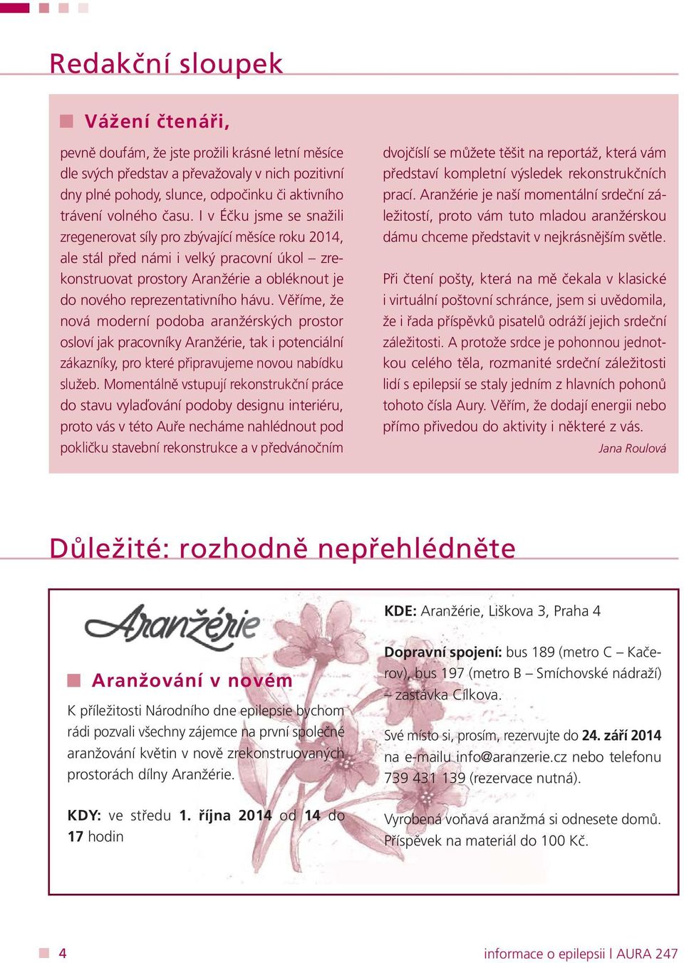 hávu. Věříme, že nová moderní podoba aranžérských prostor osloví jak pracovníky Aranžérie, tak i potenciální zákazníky, pro které připravujeme novou nabídku služeb.