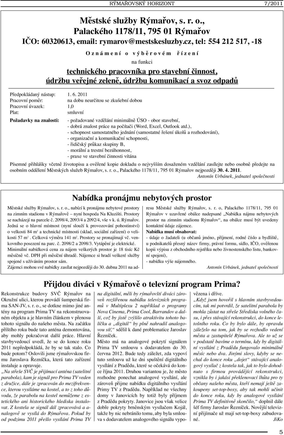 2011 Pracovní poměr: na dobu neurčitou se zkušební dobou Pracovní úvazek: 1,0 Plat: smluvní Požadavky na znalosti: - požadované vzdělání minimálně ÚSO - obor stavební, - dobrá znalost práce na