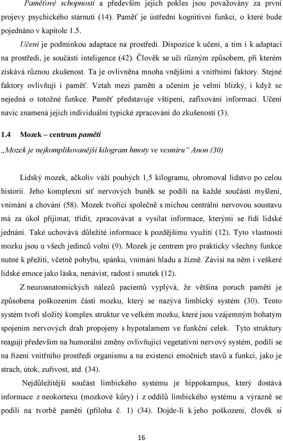 Ta je ovlivněna mnoha vnějšími a vnitřními faktory. Stejné faktory ovlivňují i paměť. Vztah mezi pamětí a učením je velmi blízký, i kdyţ se nejedná o totoţné funkce.