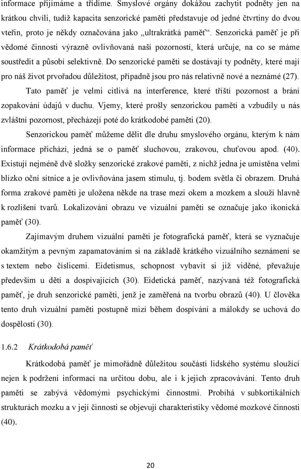 Senzorická paměť je při vědomé činnosti výrazně ovlivňovaná naší pozorností, která určuje, na co se máme soustředit a působí selektivně.