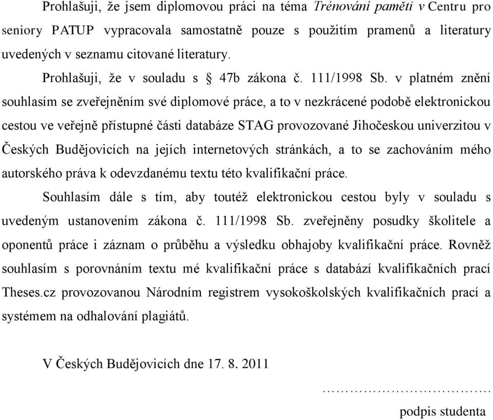 v platném znění souhlasím se zveřejněním své diplomové práce, a to v nezkrácené podobě elektronickou cestou ve veřejně přístupné části databáze STAG provozované Jihočeskou univerzitou v Českých