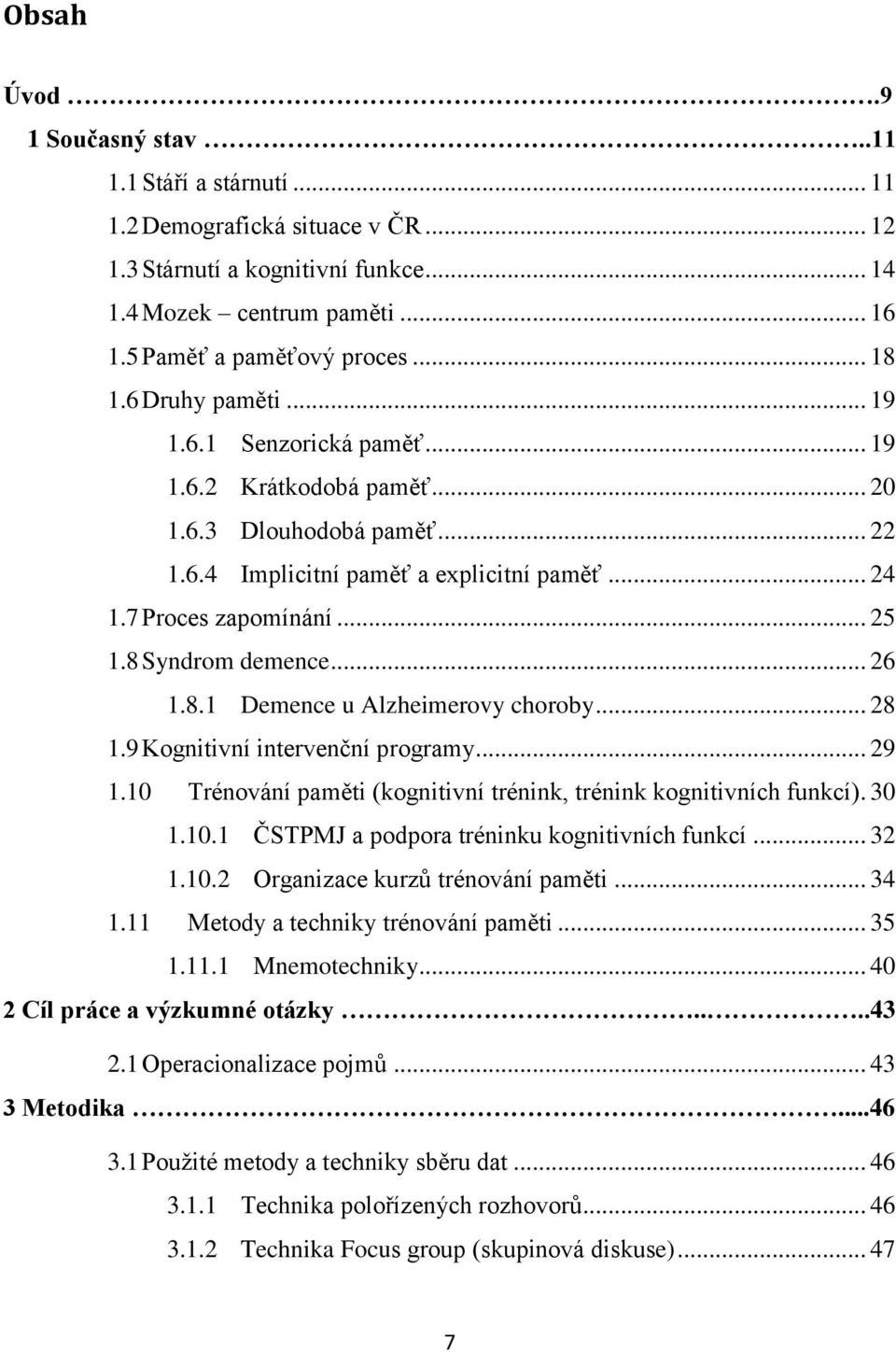 8 Syndrom demence... 26 1.8.1 Demence u Alzheimerovy choroby... 28 1.9 Kognitivní intervenční programy... 29 1.10 Trénování paměti (kognitivní trénink, trénink kognitivních funkcí). 30 1.10.1 ČSTPMJ a podpora tréninku kognitivních funkcí.