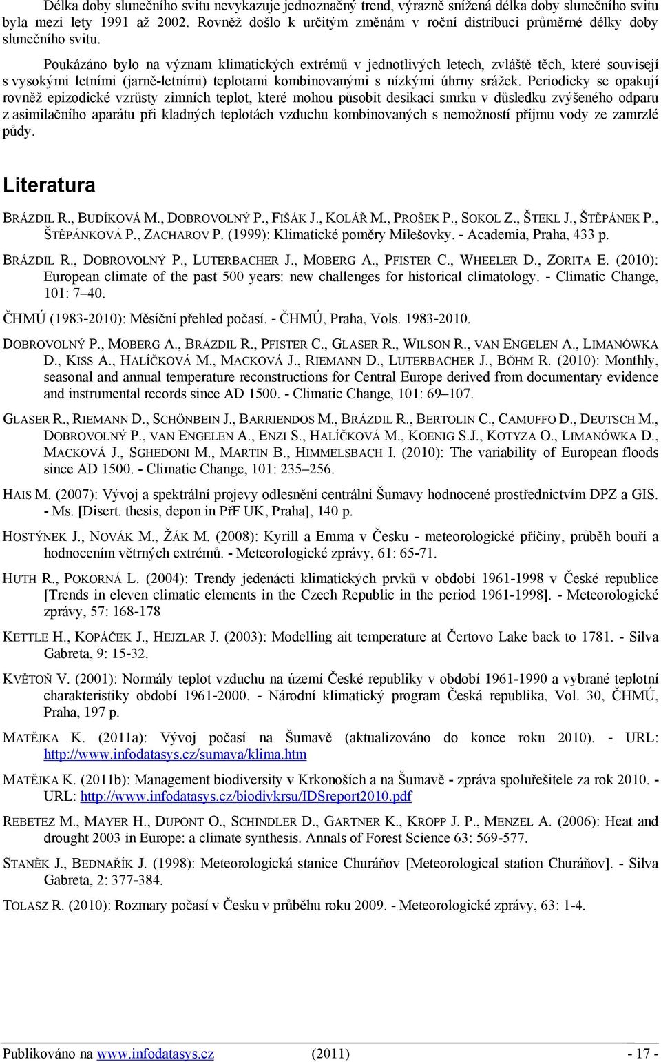 Poukázáno bylo na význam klimatických extrémů v jednotlivých letech, zvláště těch, které souvisejí s vysokými letními (jarně-letními) teplotami kombinovanými s nízkými úhrny srážek.