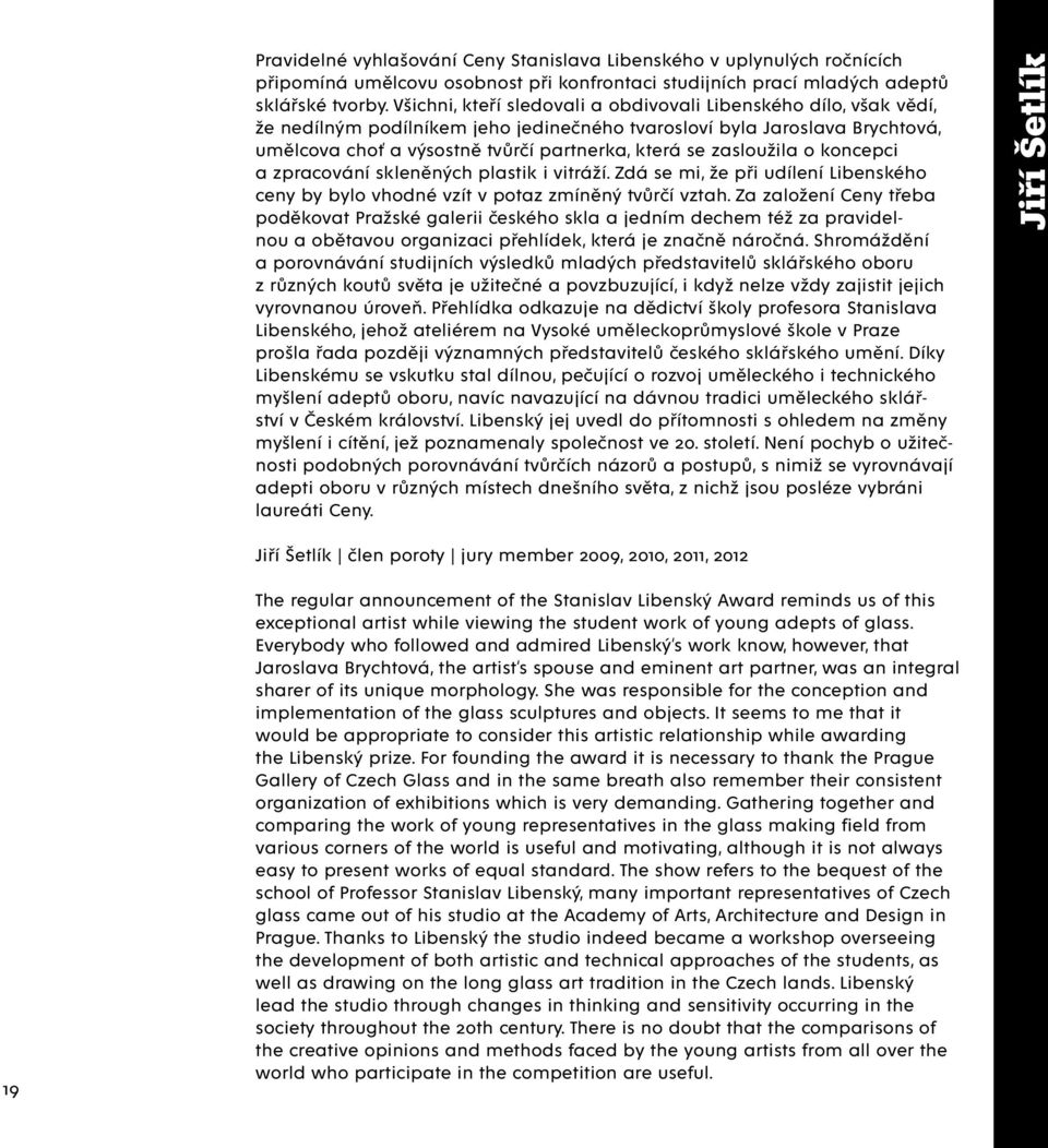 zasloužila o koncepci a zpracování skleněných plastik i vitráží. Zdá se mi, že při udílení Libenského ceny by bylo vhodné vzít v potaz zmíněný tvůrčí vztah.