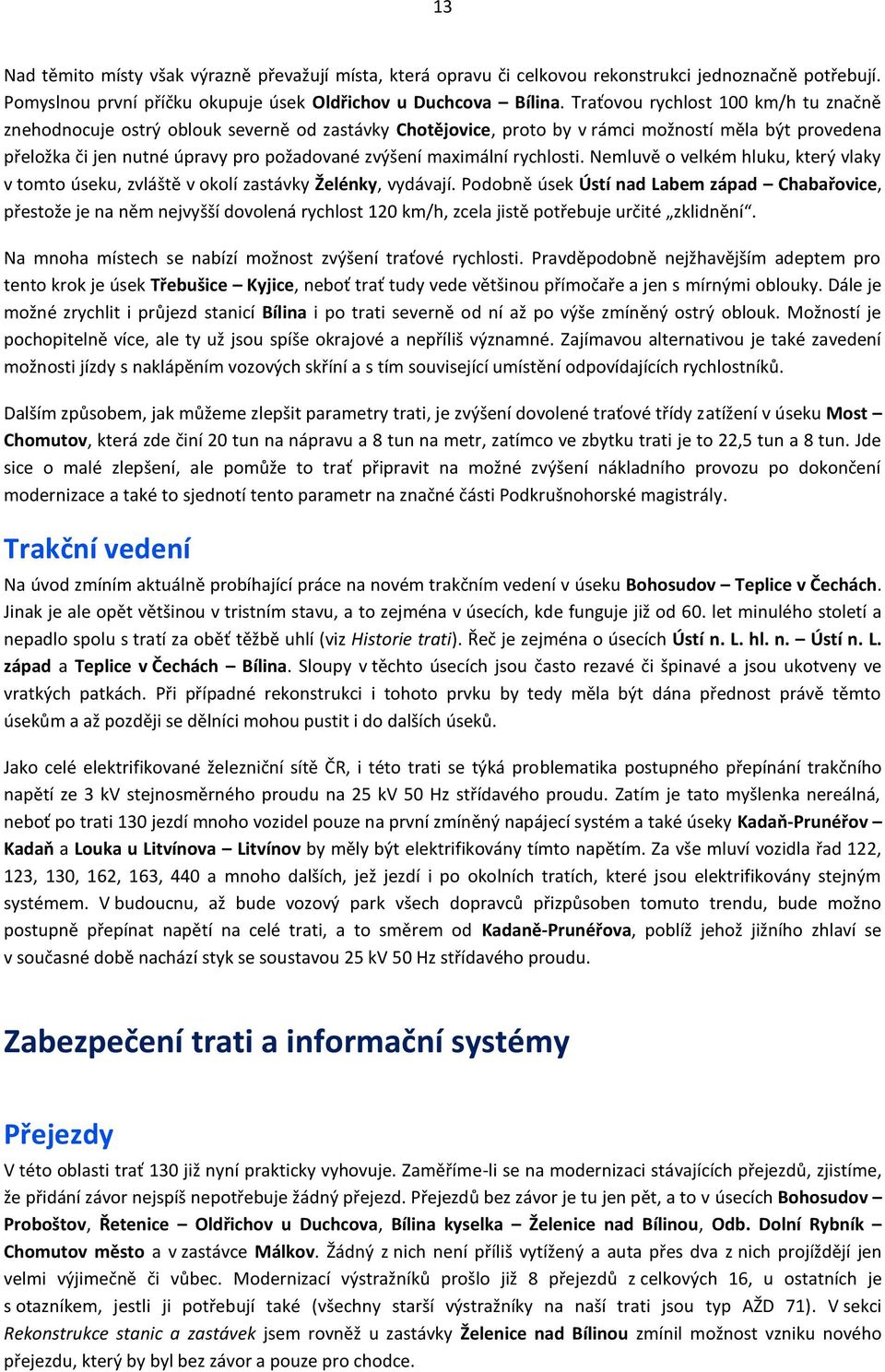 maximální rychlosti. Nemluvě o velkém hluku, který vlaky v tomto úseku, zvláště v okolí zastávky Želénky, vydávají.