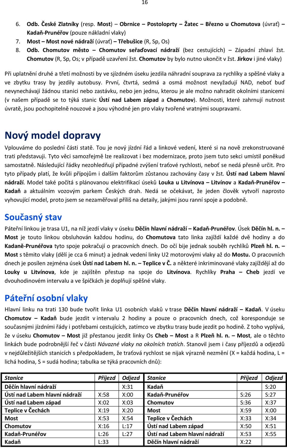 Jirkov i jiné vlaky) Při uplatnění druhé a třetí možnosti by ve sjízdném úseku jezdila náhradní souprava za rychlíky a spěšné vlaky a ve zbytku trasy by jezdily autobusy.