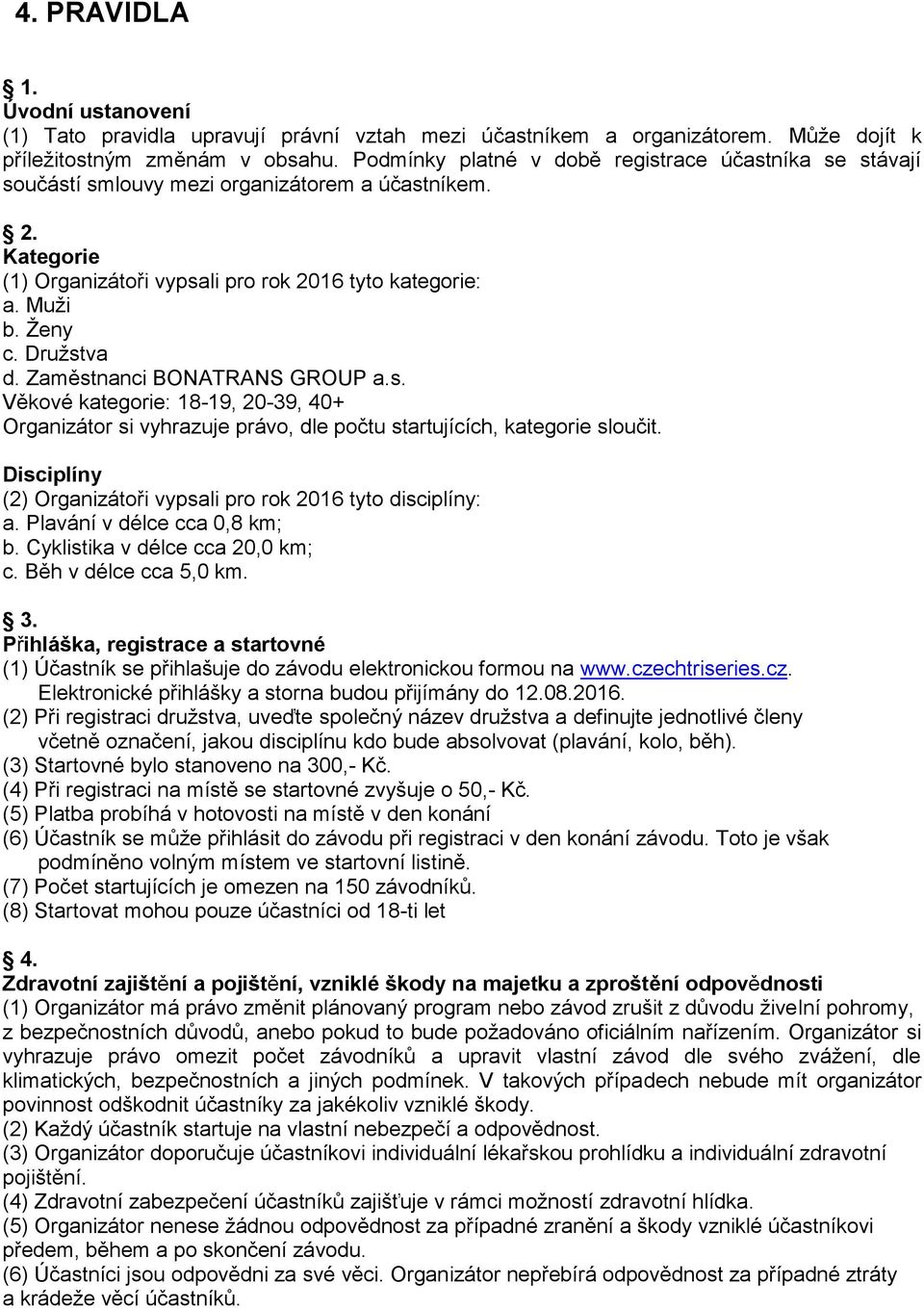 Družstva d. Zaměstnanci BONATRANS GROUP a.s. Věkové kategorie: 18-19, 20-39, 40+ Organizátor si vyhrazuje právo, dle počtu startujících, kategorie sloučit.