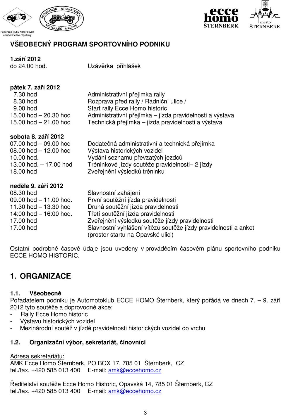 září 2012 07.00 hod 09.00 hod Dodatečná administrativní a technická přejímka 08.00 hod 12.00 hod Výstava historických vozidel 10.00 hod. Vydání seznamu převzatých jezdců 13.00 hod. 17.