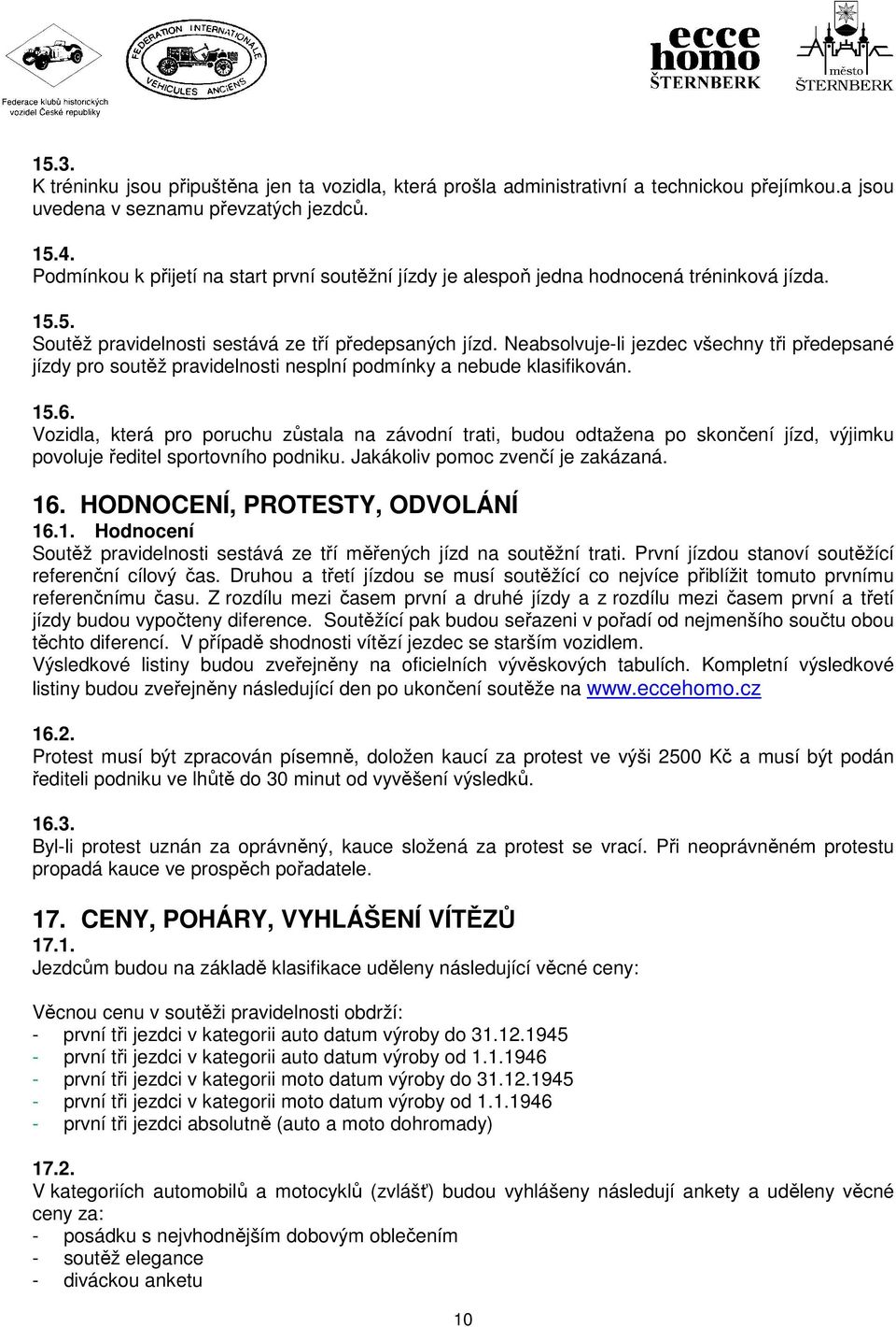 Neabsolvuje-li jezdec všechny tři předepsané jízdy pro soutěž pravidelnosti nesplní podmínky a nebude klasifikován. 15.6.