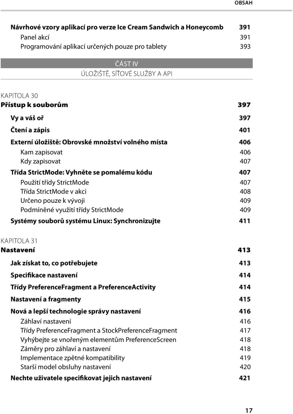 Použití třídy StrictMode 407 Třída StrictMode v akci 408 Určeno pouze k vývoji 409 Podmíněné využití třídy StrictMode 409 Systémy souborů systému Linux: Synchronizujte 411 KAPITOLA 31 Nastavení 413