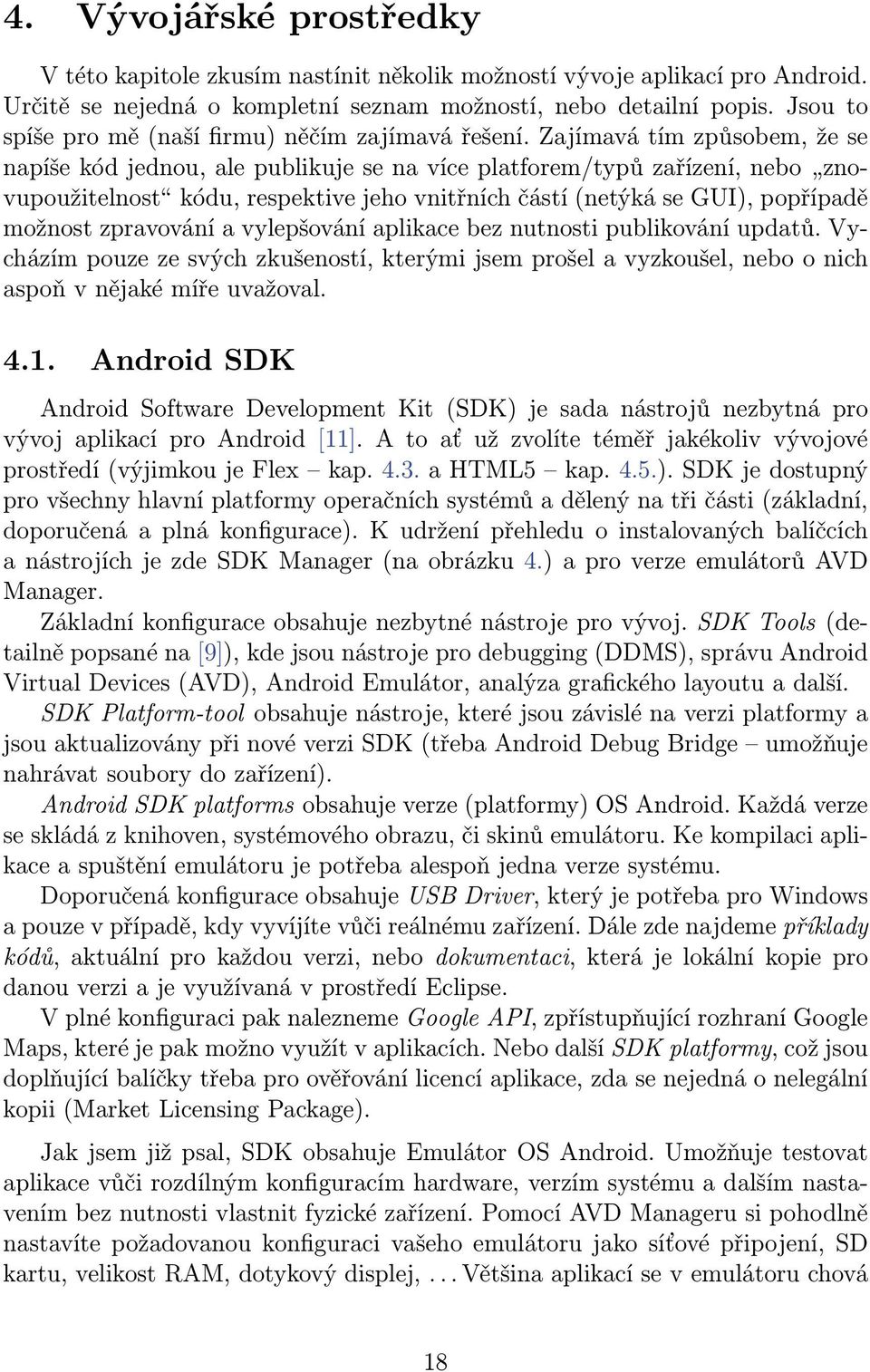 Zajímavá tím způsobem, že se napíše kód jednou, ale publikuje se na více platforem/typů zařízení, nebo znovupoužitelnost kódu, respektive jeho vnitřních částí (netýká se GUI), popřípadě možnost