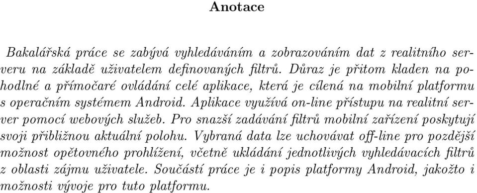 Aplikace využívá on-line přístupu na realitní server pomocí webových služeb. Pro snazší zadávání filtrů mobilní zařízení poskytují svoji přibližnou aktuální polohu.