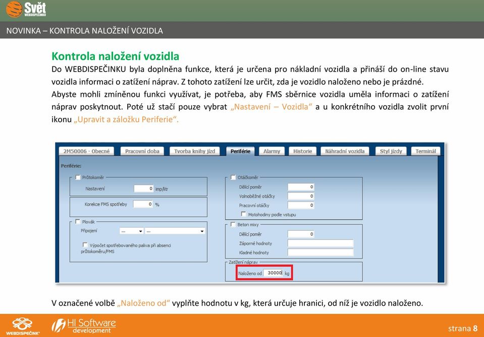 Abyste mohli zmíněnou funkci využívat, je potřeba, aby FMS sběrnice vozidla uměla informaci o zatížení náprav poskytnout.