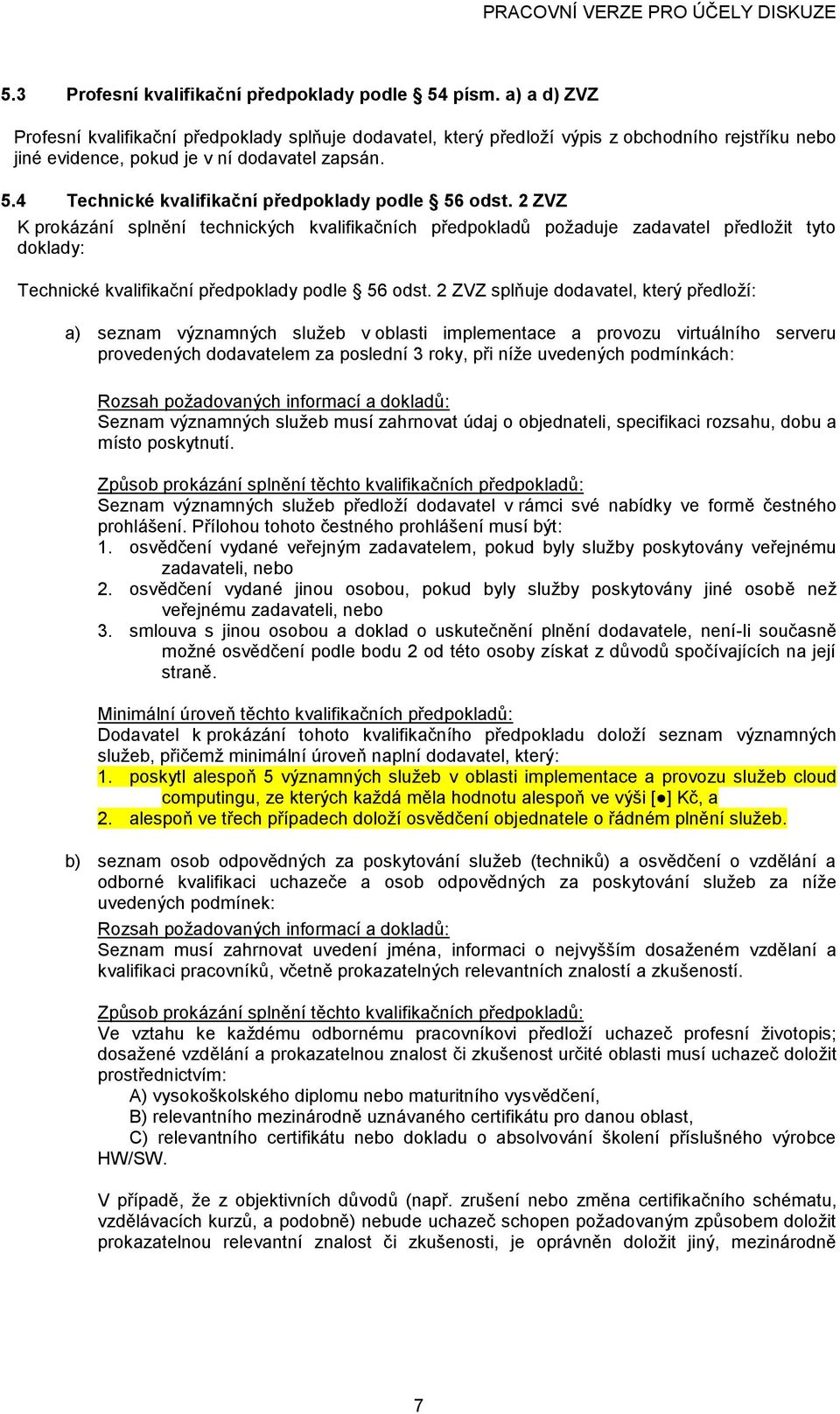 2 ZVZ splňuje ddavatel, který předlží: a) seznam významných služeb v blasti implementace a prvzu virtuálníh serveru prvedených ddavatelem za pslední 3 rky, při níže uvedených pdmínkách: Rzsah