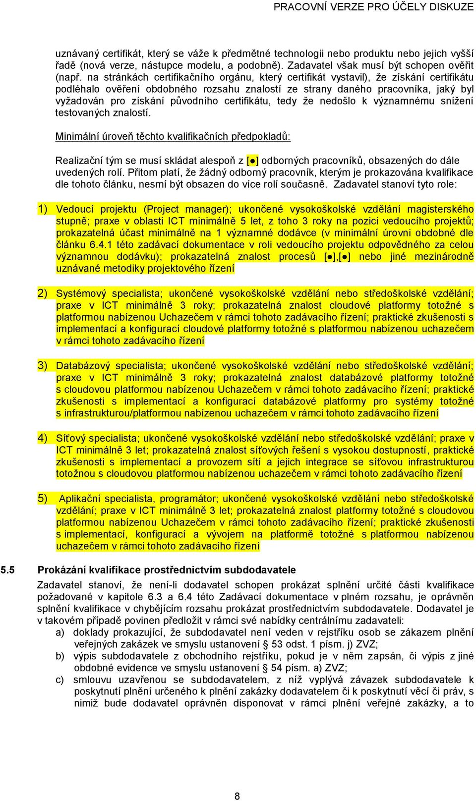 tedy že nedšl k významnému snížení testvaných znalstí. Minimální úrveň těcht kvalifikačních předpkladů: Realizační tým se musí skládat alespň z [ ] dbrných pracvníků, bsazených d dále uvedených rlí.