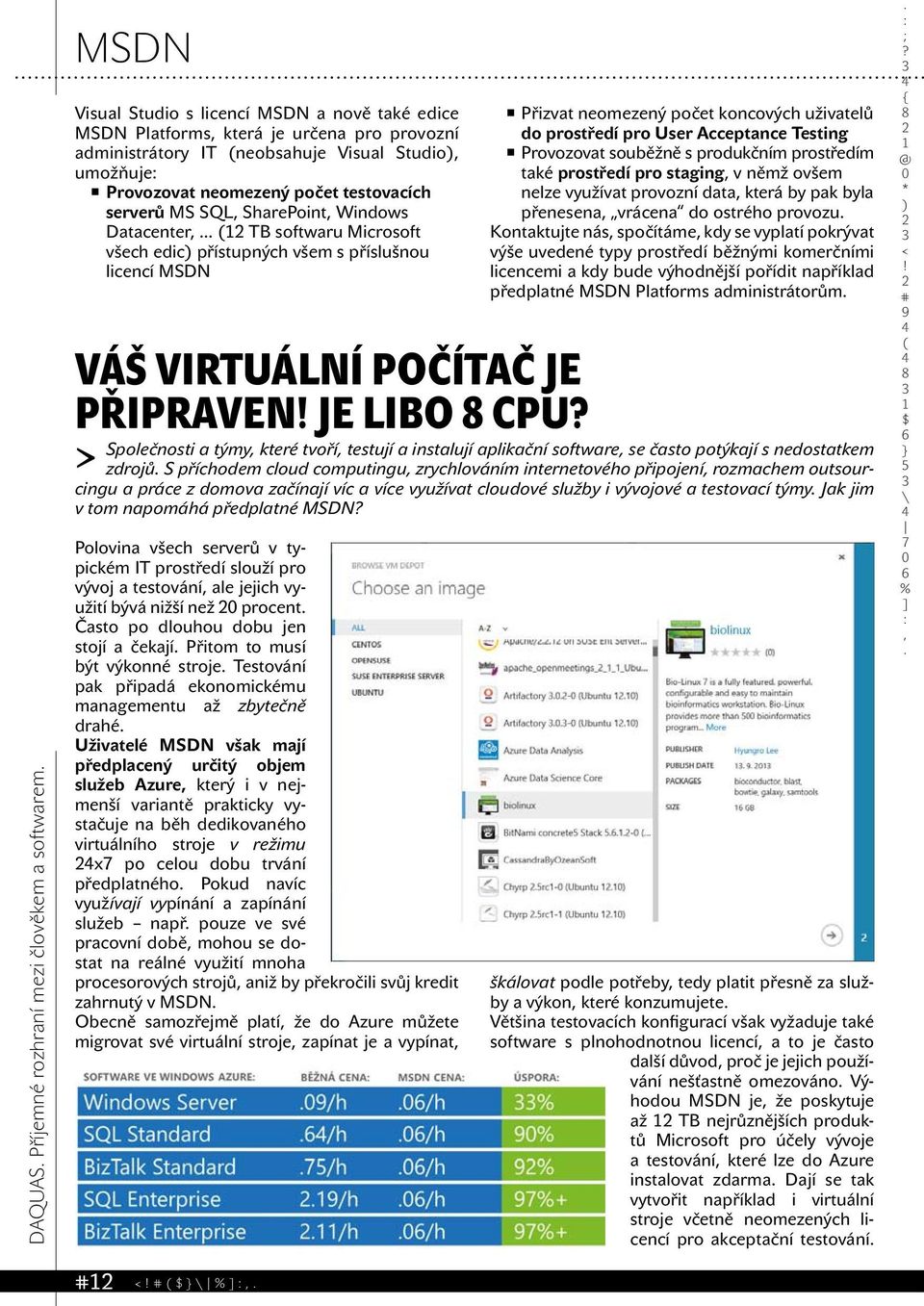 LIBO CPU > Přizvat neomezený počet koncových uživatelů do prostředí pro User Acceptance Testing Provozovat souběžně s produkčním prostředím také prostředí pro staging v němž ovšem nelze využívat