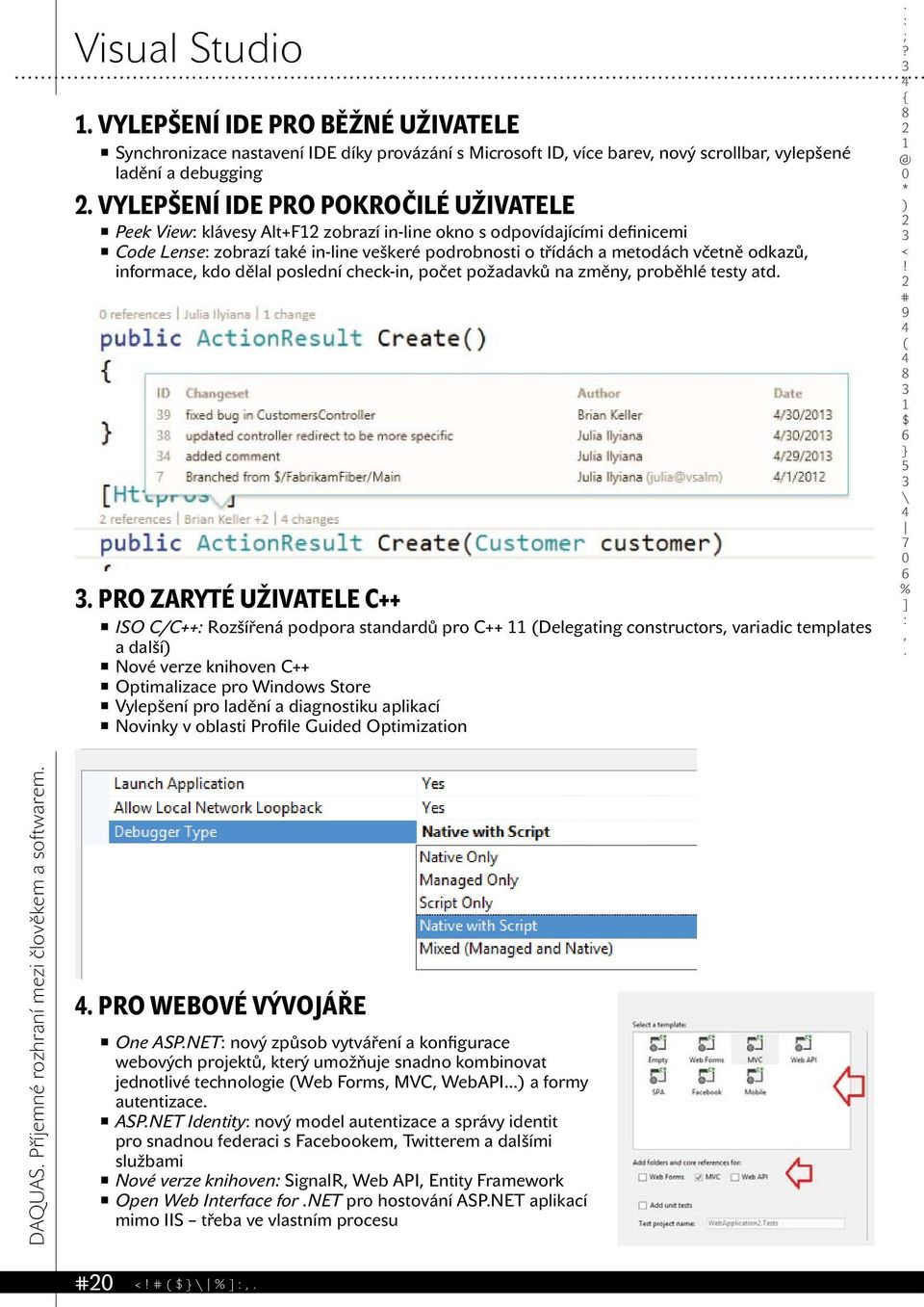 počet požadavků na změny proběhlé testy atd PRO ZARYTÉ UŽIVATELE C++ ISO C/C++ Rozšířená podpora standardů pro C++ Delegating constructors variadic templates a další Nové verze knihoven C++