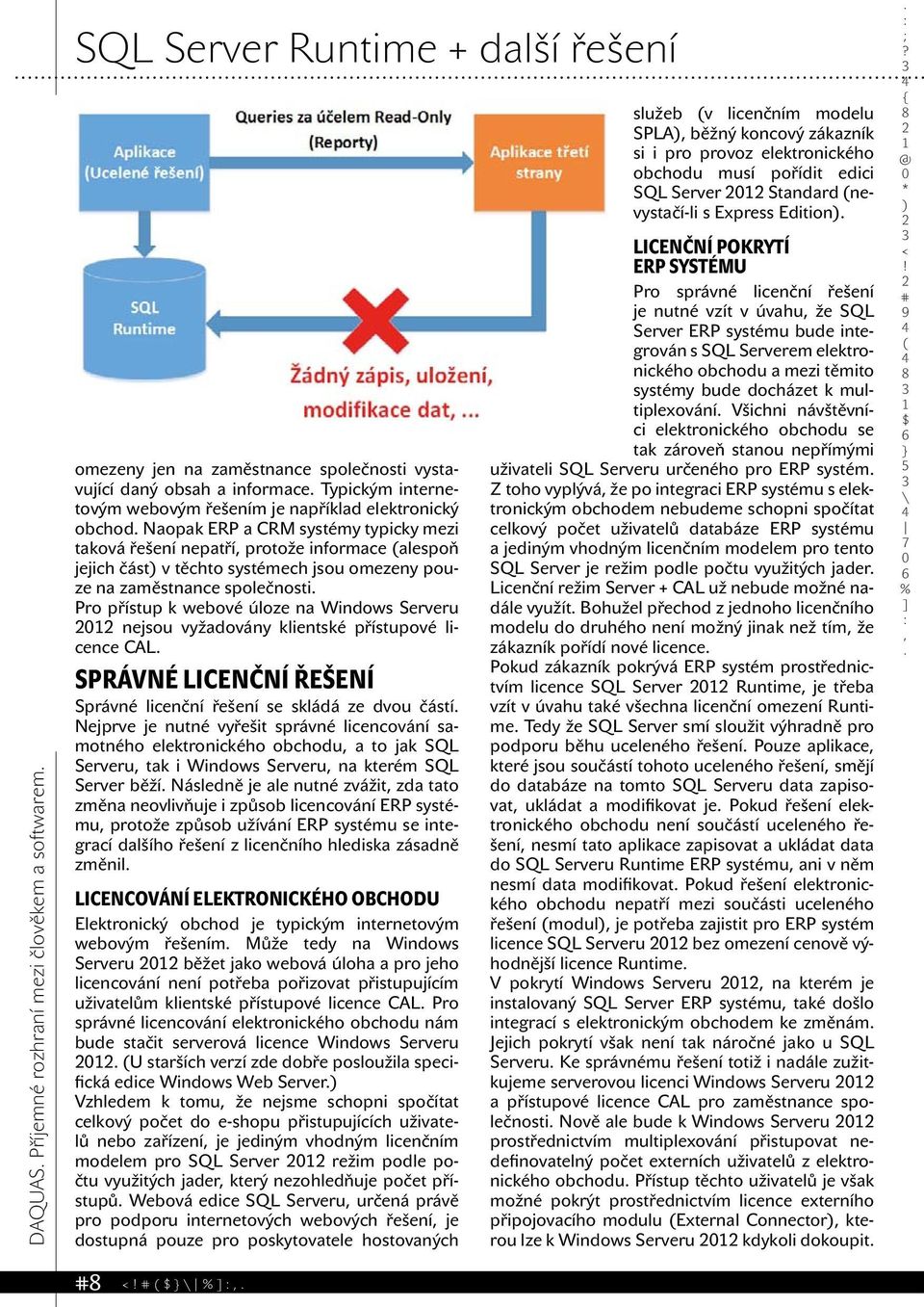 přístup k webové úloze na Windows Serveru nejsou vyžadovány klientské přístupové licence CAL SPRÁVNÉ LICENČNÍ ŘEŠENÍ Správné licenční řešení se skládá ze dvou částí Nejprve je nutné vyřešit správné